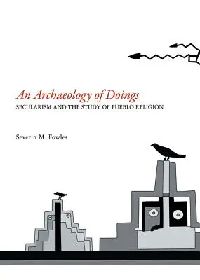 Archéologie des actes : Secularism and the Study of Pueblo Religion (Laïcité et étude de la religion pueblo). Severin M. Fowles - Archaeology of Doings: Secularism and the Study of Pueblo Religion. Severin M. Fowles