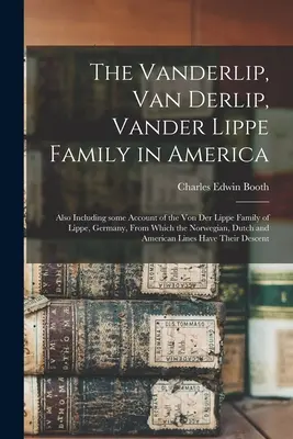 La famille Vanderlip, Van Derlip, Vander Lippe en Amérique : La famille Vanderlip, Van Derlip, Vander Lippe en Amérique : Comprend également des informations sur la famille Von Der Lippe de Lippe, en Allemagne, d'où provient la famille Von Der Lippe. - The Vanderlip, Van Derlip, Vander Lippe Family in America: Also Including Some Account of the Von Der Lippe Family of Lippe, Germany, From Which the N