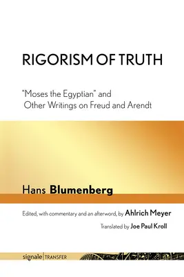 Le rigorisme de la vérité : Moïse l'Égyptien et autres écrits sur Freud et Arendt - Rigorism of Truth: Moses the Egyptian and Other Writings on Freud and Arendt