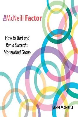 Le Facteur McNeill : Comment créer et animer un groupe MasterMind à succès - The McNeill Factor: How to Start and Run a Successful MasterMind Group