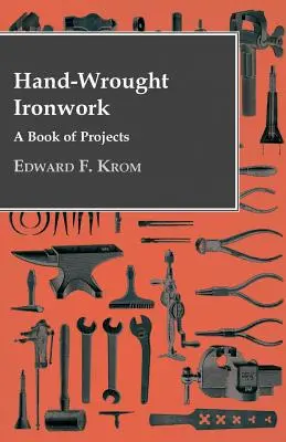 Ferronnerie d'art - Un livre de projets - Hand-Wrought Ironwork - A Book Of Projects