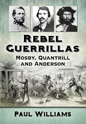 Guérillas rebelles : Mosby, Quantrill et Anderson - Rebel Guerrillas: Mosby, Quantrill and Anderson