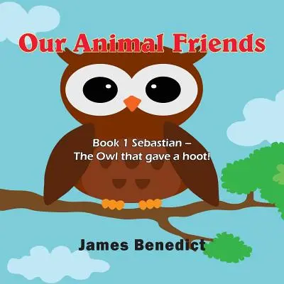 Nos amis les animaux : Livre 1 Sébastien - Le hibou qui a donné de la voix ! - Our Animal Friends: Book 1 Sebastian - The Owl that gave a hoot!