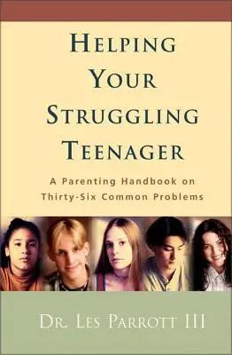 Aider votre adolescent en difficulté : Un manuel d'éducation parentale sur trente-six problèmes courants - Helping Your Struggling Teenager: A Parenting Handbook on Thirty-Six Common Problems