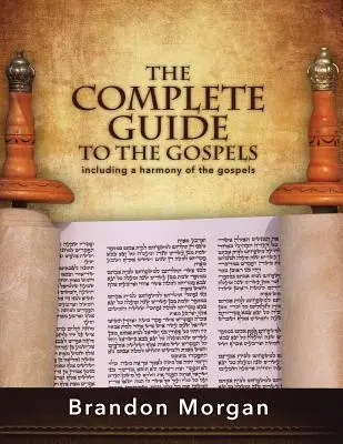 Le guide complet des évangiles : Une harmonie des Évangiles - The Complete Guide To The Gospels: Including a harmony of the Gospels