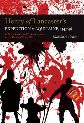 L'expédition d'Henri de Lancastre en Aquitaine, 1345-1346 : Service militaire et professionnalisme dans la guerre de Cent Ans - Henry of Lancaster's Expedition to Aquitaine, 1345-1346: Military Service and Professionalism in the Hundred Years War