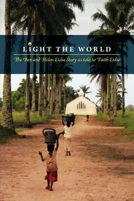 Illuminer le monde : L'histoire de Ben et Helen Eidse racontée à Faith Eidse - Light the World: The Ben and Helen Eidse Story as told to Faith Eidse