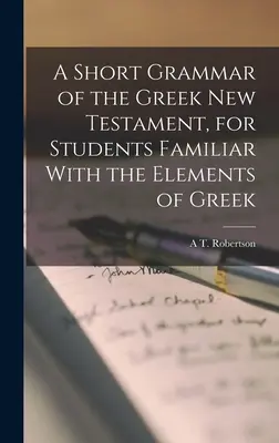 Une courte grammaire du Nouveau Testament grec, pour les étudiants familiers avec les éléments du grec - A Short Grammar of the Greek New Testament, for Students Familiar With the Elements of Greek