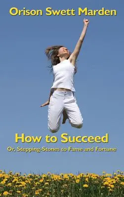 Comment réussir : Ou les étapes vers la gloire et la fortune - How to Succeed: Or, Stepping-Stones to Fame and Fortune