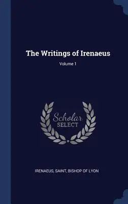 Les écrits d'Irénée ; Volume 1 - The Writings of Irenaeus; Volume 1