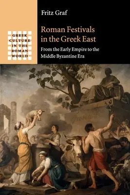 Fêtes romaines dans l'Orient grec : Du début de l'Empire au milieu de l'ère byzantine - Roman Festivals in the Greek East: From the Early Empire to the Middle Byzantine Era