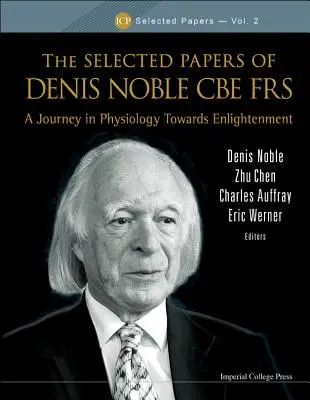 Papiers choisis de Denis Noble CBE Frs, The : Un voyage en physiologie vers l'illumination - Selected Papers of Denis Noble CBE Frs, The: A Journey in Physiology Towards Enlightenment