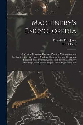 Encyclopédie des machines : Un ouvrage de référence couvrant les mathématiques et la mécanique pratiques, la conception des machines, la construction et le fonctionnement des machines, - Machinery's Encyclopedia: A Work of Reference Covering Practical Mathematics and Mechanics, Machine Design, Machine Construction and Operation,