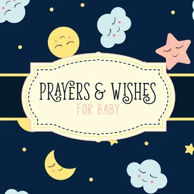 Prayers And Wishes For Baby : Un livre pour enfants basé sur la foi chrétienne J'ai prié pour toi Prière Souhait Keepsake - Prayers And Wishes For Baby: Children's Book Christian Faith Based I Prayed For You Prayer Wish Keepsake