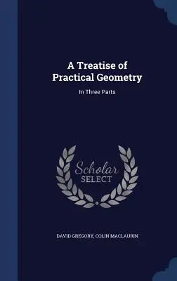 Traité de géométrie pratique : En trois parties - A Treatise of Practical Geometry: In Three Parts