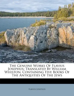 Les œuvres authentiques de Flavius Josèphe : Traduites par William Whiston, contenant cinq livres des Antiquités des Juifs - The Genuine Works of Flavius Josephus: Translated by William Whiston, Containing Five Books of the Antiquities of the Jews