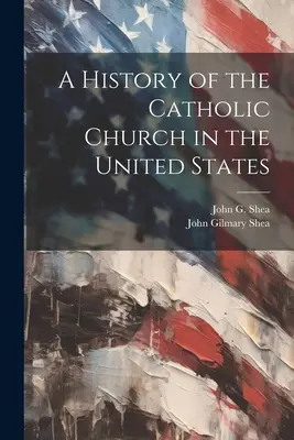 Histoire de l'Église catholique aux États-Unis - A History of the Catholic Church in the United States