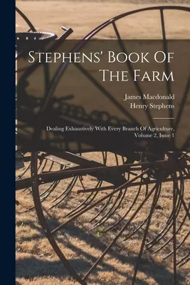 Le livre de la ferme de Stephens : Traitant de manière exhaustive de toutes les branches de l'agriculture, volume 2, numéro 1 - Stephens' Book Of The Farm: Dealing Exhaustively With Every Branch Of Agriculture, Volume 2, Issue 1