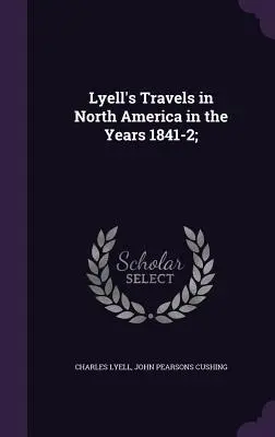 Les voyages de Lyell en Amérique du Nord au cours des années 1841-2 ; - Lyell's Travels in North America in the Years 1841-2;