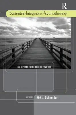 Psychothérapie existentielle et intégrative : Guideposts to the Core of Practice (en anglais) - Existential-Integrative Psychotherapy: Guideposts to the Core of Practice