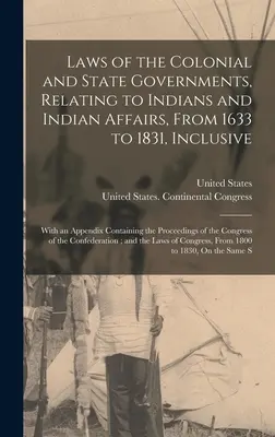 Lois des gouvernements coloniaux et des États, relatives aux Indiens et aux affaires indiennes, de 1633 à 1831 inclus : Avec un appendice contenant le Proc - Laws of the Colonial and State Governments, Relating to Indians and Indian Affairs, From 1633 to 1831, Inclusive: With an Appendix Containing the Proc