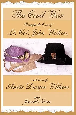 La guerre civile vue par le lieutenant-colonel John Withers et son épouse, Anita Dwyer Withers : (Journaux de la guerre civile américaine d'un officier de l'armée confédérée et d'une femme) - The Civil War through the Eyes of Lt Col John Withers and His Wife, Anita Dwyer Withers: (American Civil War Diaries of a Confederate Army Officer and