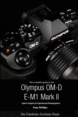 Le guide complet de l'Olympus O-MD E-M1 II (édition N&B) - The Complete Guide to the Olympus O-MD E-M1 II (B&W Edition)