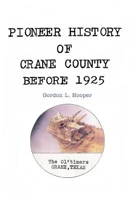 Histoire des pionniers du comté de Crane avant 1925 - Pioneer History of Crane County Before 1925