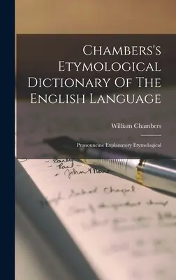 Chambers's Etymological Dictionary Of The English Language (Dictionnaire étymologique de la langue anglaise de Chambers) : Prononciation et étymologie explicative - Chambers's Etymological Dictionary Of The English Language: Pronouncine Explanatory Etymological