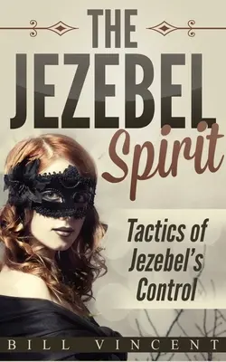 L'esprit de Jézabel : Les tactiques de contrôle de Jézabel - The Jezebel Spirit: Tactics of Jezebel's Control