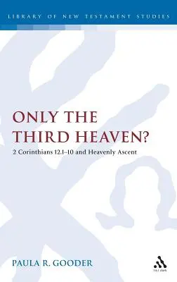 Le troisième ciel seulement : 2 Corinthiens 12.1-10 et l'ascension céleste - Only the Third Heaven?: 2 Corinthians 12.1-10 and Heavenly Ascent