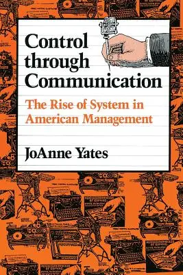 Le contrôle par la communication : L'essor du système dans le management américain - Control Through Communication: The Rise of System in American Management