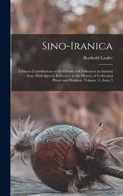 Sino-Iranica : Contributions chinoises à l'histoire de la civilisation dans l'Iran ancien, avec une référence particulière à l'histoire de la culture. - Sino-Iranica: Chinese Contributions to the History of Civilization in Ancient Iran, With Special Reference to the History of Cultiva