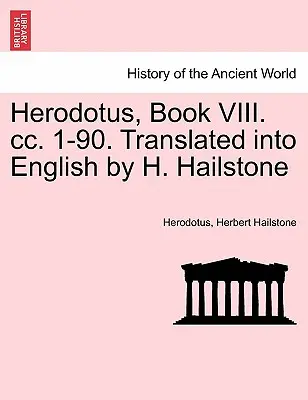 Hérodote, Livre VIII. CC. 1-90. Traduit en anglais par H. Hailstone - Herodotus, Book VIII. CC. 1-90. Translated Into English by H. Hailstone