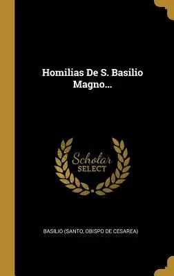 Homilias De S. Basilio Magno... (Basilio (Santo Obispo de Cesarea))