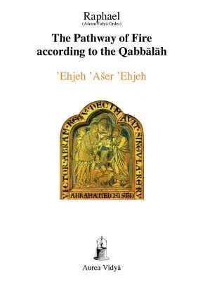 Le chemin du feu selon la Qabbale : 'Ehjeh 'Aser 'Ehjeh, Je suis Ce que je suis - The Pathway of Fire According to the Qabbalah: 'Ehjeh 'Aser 'Ehjeh, I am That I am