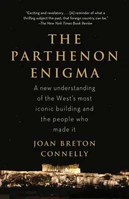 L'énigme du Parthénon : Une nouvelle compréhension de l'édifice le plus emblématique du monde et de ceux qui l'ont construit - The Parthenon Enigma: A New Understanding of the World's Most Iconic Building and the People Who Made It