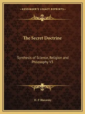 La Doctrine Secrète : Synthèse de la science, de la religion et de la philosophie V3 - The Secret Doctrine: Synthesis of Science, Religion and Philosophy V3