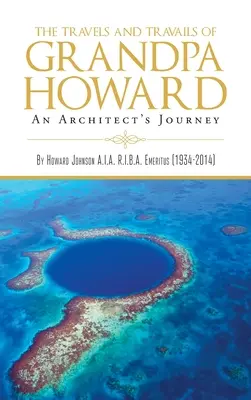 Les voyages et les péripéties du grand-père Howard : Le voyage d'un architecte - The Travels and Travails of Grandpa Howard: An Architect's Journey