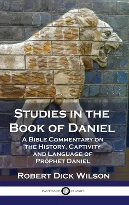 Études sur le livre de Daniel : Commentaire biblique sur l'histoire, la captivité et la langue du prophète Daniel - Studies in the Book of Daniel: A Bible Commentary on the History, Captivity and Language of Prophet Daniel