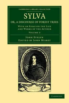 Sylva, ou discours sur les arbres de la forêt : Avec un essai sur la vie et l'œuvre de l'auteur - Sylva, Or, a Discourse of Forest Trees: With an Essay on the Life and Works of the Author