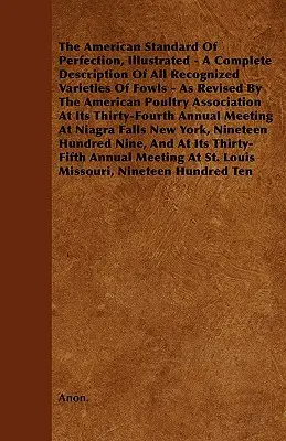 L'étalon américain de la perfection, illustré - Une description complète de toutes les variétés reconnues de volailles - Telle que révisée par l'American Poultry as - The American Standard of Perfection, Illustrated - A Complete Description of All Recognized Varieties of Fowls - As Revised by the American Poultry as