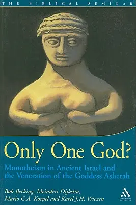 Un seul Dieu ? Le monothéisme dans l'ancien Israël et la vénération de la déesse Asherah - Only One God?: Monotheism in Ancient Israel and the Veneration of the Goddess Asherah