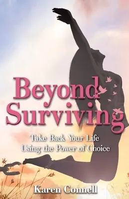 Au-delà de la survie : Reprendre sa vie en main grâce au pouvoir du choix - Beyond Surviving: Take Back Your Life Using the Power of Choice