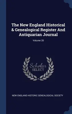 The New England Historical & Genealogical Register And Antiquarian Journal ; Volume 20 - The New England Historical & Genealogical Register And Antiquarian Journal; Volume 20