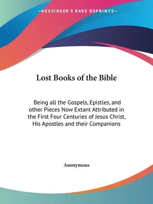 Les livres perdus de la Bible : Les livres perdus de la Bible : tous les évangiles, épîtres et autres pièces qui existent aujourd'hui et qui ont été attribués aux quatre premiers siècles de Jésus-Christ, H - Lost Books of the Bible: Being all the Gospels, Epistles, and other Pieces Now Extant Attributed in the First Four Centuries of Jesus Christ, H