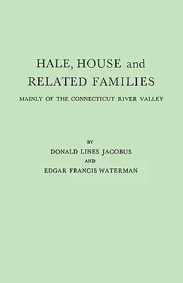 Les familles Hale, House et apparentées, principalement de la vallée de la rivière Connecticut - Hale, House and Related Families, Mainly of the Connecticut River Valley