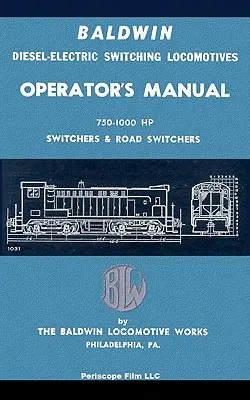 Manuel de l'opérateur des locomotives de manœuvre diesel-électriques Baldwin : 750-1000 HP Switches & Road Switchers - Baldwin Diesel-Electric Switching Locomotives Operator's Manual: 750-1000 HP Switches & Road Switchers