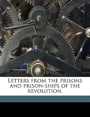 Lettres des prisons et des bateaux-prisons de la Révolution. - Letters from the Prisons and Prison-Ships of the Revolution.