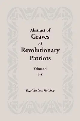 Abrégé des tombes des patriotes révolutionnaires : Volume 4, S-Z - Abstract of Graves of Revolutionary Patriots: Volume 4, S-Z